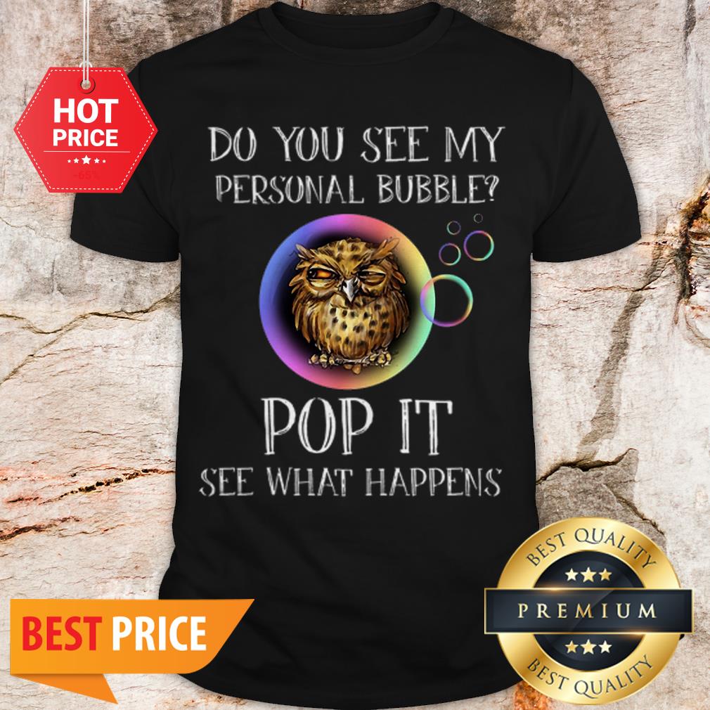 Owl Do You See My Personal Bubble Pop It See What Happens Shirt