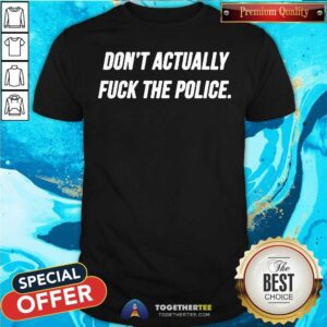 Hot Do Not Actually Fuck The Police Shirt