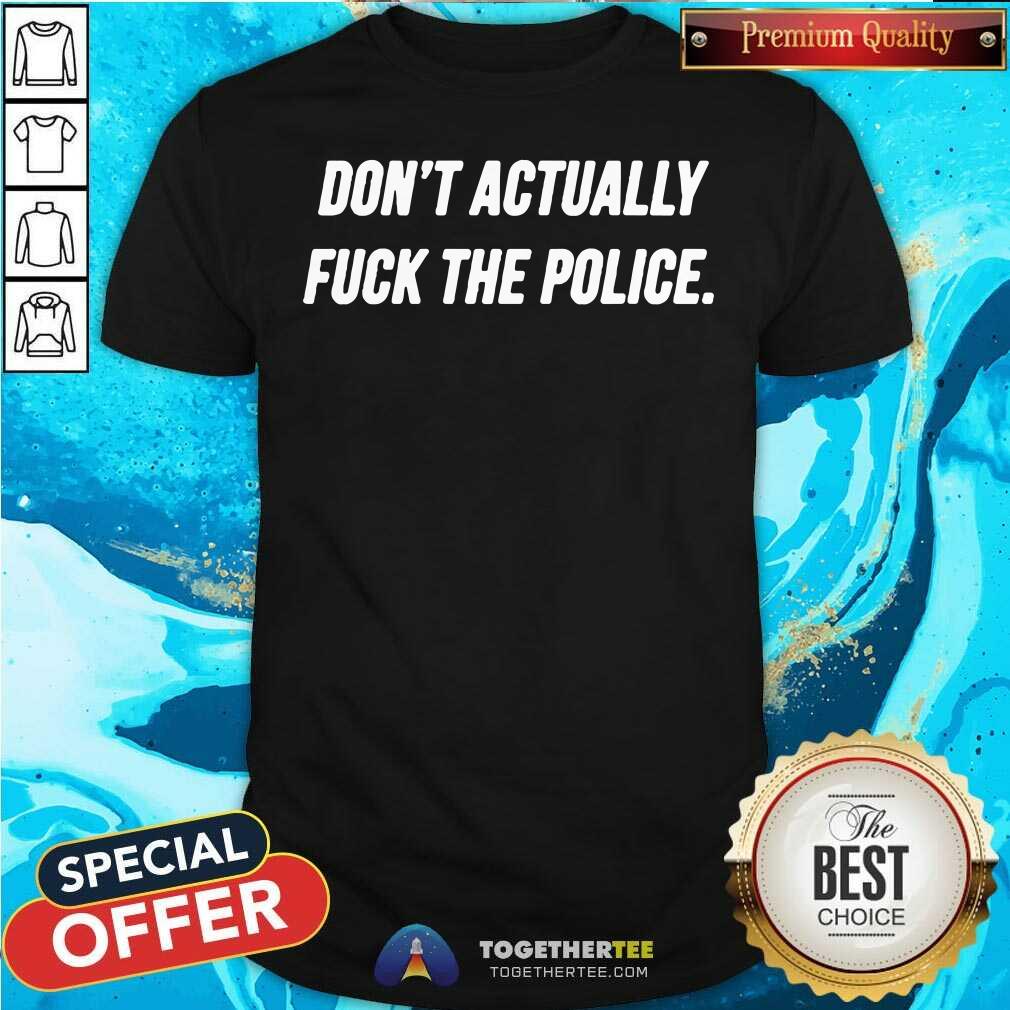 Hot Do Not Actually Fuck The Police Shirt