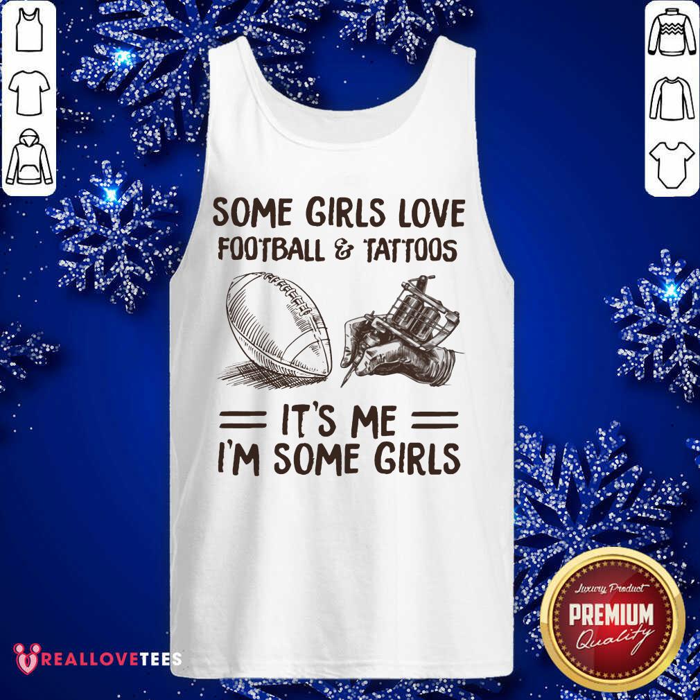 Some Girls Love Football And Tattoos Its Me Im Some Girls Shirt - Image 4