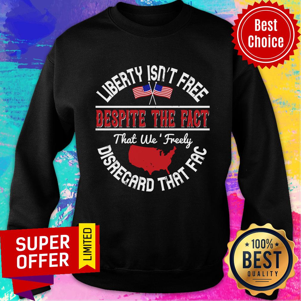Liberty Isn’t Free Despite The Fact That We Freely Disregard That Fac Shirt - Image 4