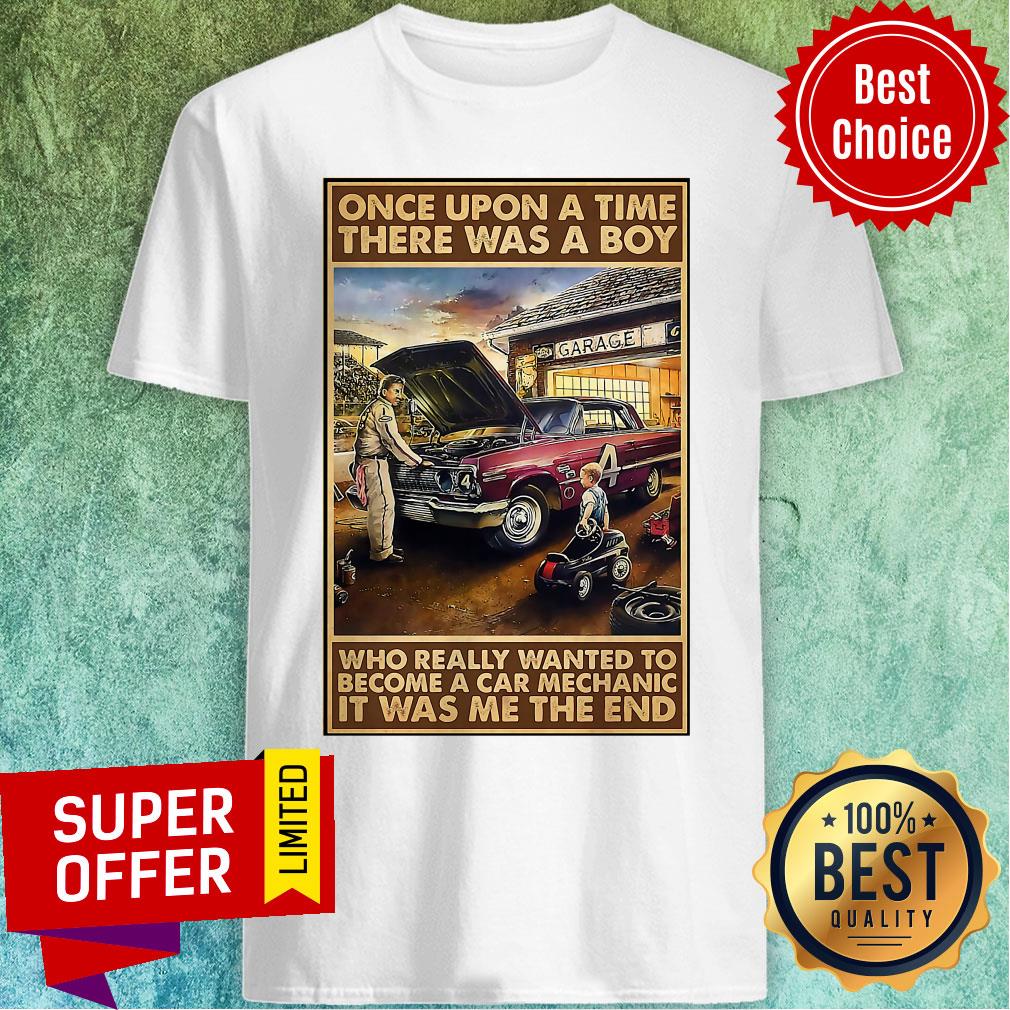 Once Upon A Time There Was A Boy Who Really Wanted To Become A Car Mechanic It Was Shirt