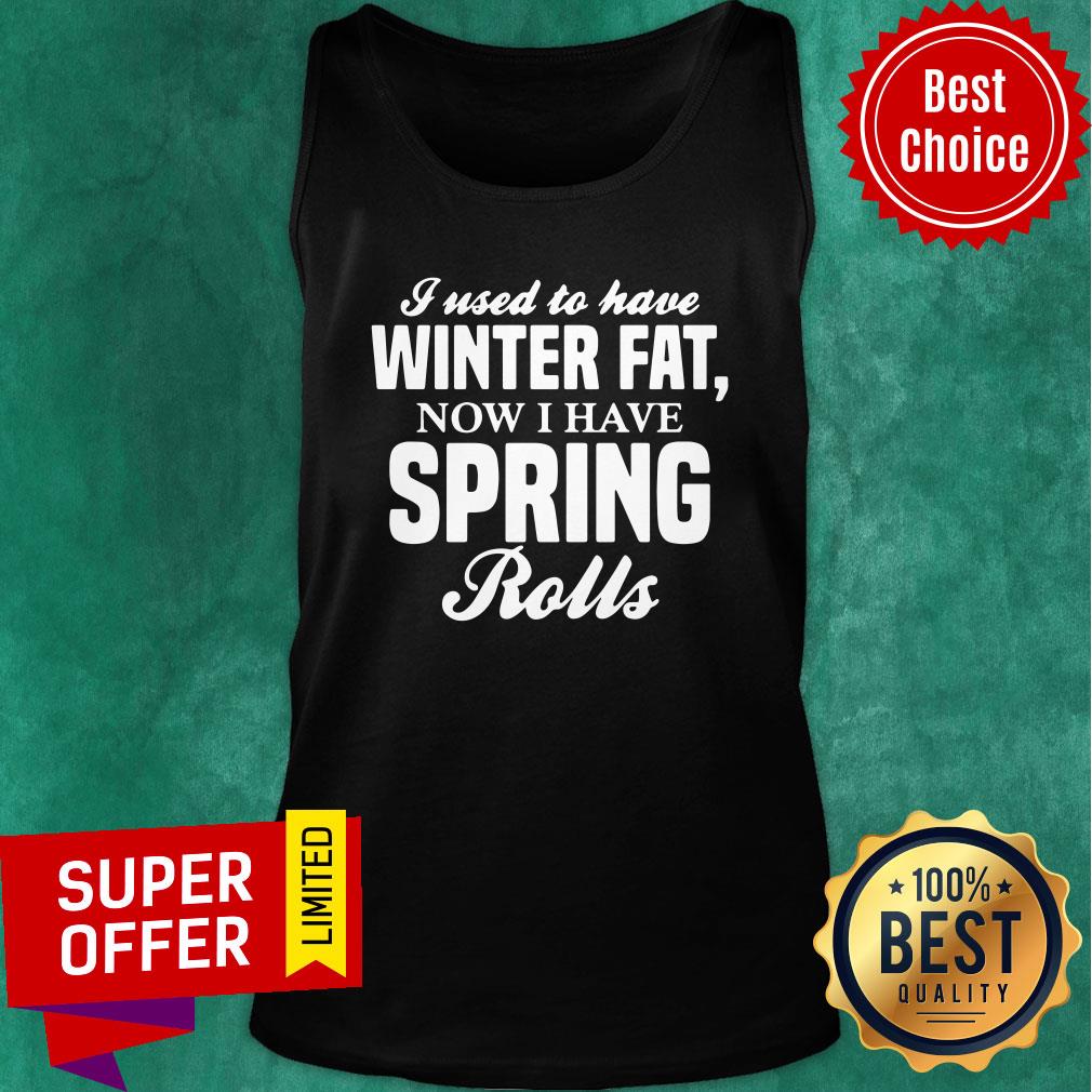 Awesome I Used To Have Winter Fat Now I Have Spring Rolls Shirt - Image 4