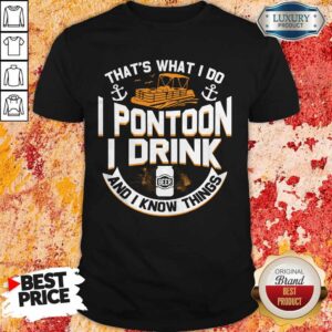 Perfect That's What I Do I Pontoon I Drink Beer And I Know Things Shirt