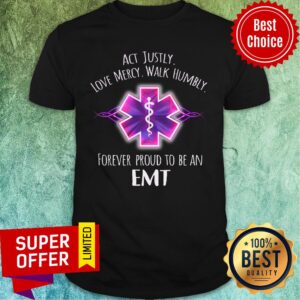 Act Justly Love Mercy Walk Humbly Forever Proud To Be An EMT Shirt