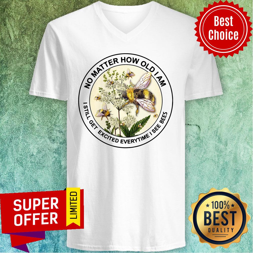 Nice No Matter How Old Am I Still Get Exicited Everytime I See Bees Shirt - Image 3