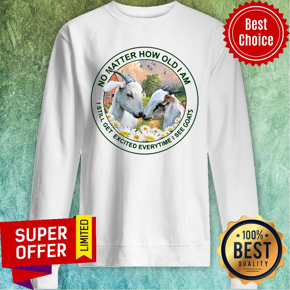 Top No Matter How Old Am I Still Get Excited Everytime I See Goats Shirt - Image 5