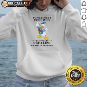 Alternative view of Original Donald Duck Sometimes I Feel Old But Then I Realize My Sister Is Older T-Shirt