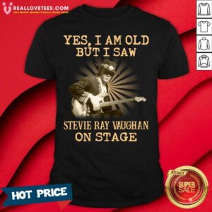 Lovely Yes I Am Old But I Saw Stevie Ray Vaughan On Stage Shirt