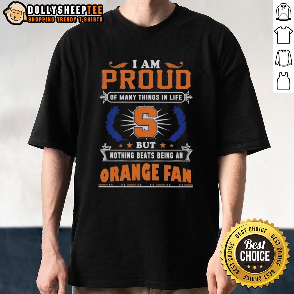 Official I Am Proud Of Many Things In Life But Nothing Beats Being A Syracuse Orange Fan T-Shirt