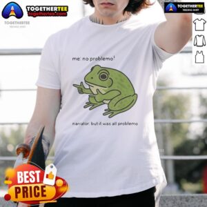 Pretty No Problemo Frog Narrator But It Was All Problemo T-Shirt