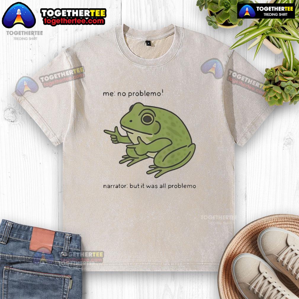 Pretty No Problemo Frog Narrator But It Was All Problemo T-Shirt - Image 6