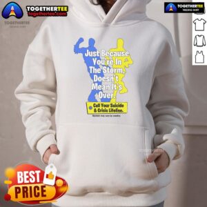Alternative view of Official Just Because You're In The Storm Doesn't Mean It's Over Call Your Suicide & Crisis Lifeline T-Shirt
