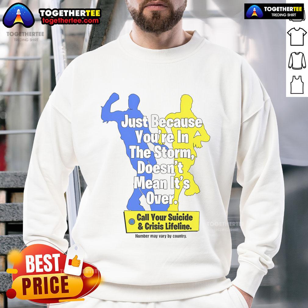 Official Just Because You're In The Storm Doesn't Mean It's Over Call Your Suicide & Crisis Lifeline T-Shirt - Image 5