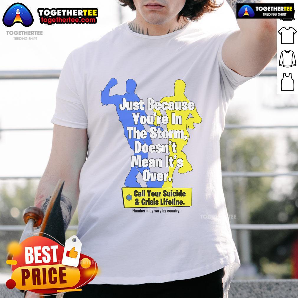 Official Just Because You're In The Storm Doesn't Mean It's Over Call Your Suicide & Crisis Lifeline T-Shirt