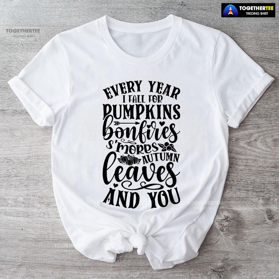 Every Year I Fall For Pumpkins Bonfires S’mores Autumn Leaves And You T-Shirt - Image 4