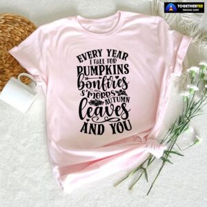 Every Year I Fall For Pumpkins Bonfires S’mores Autumn Leaves And You T-Shirt