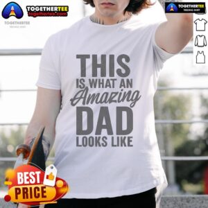 Nice This Is What An Amazing Dad Looks Like T-Shirt