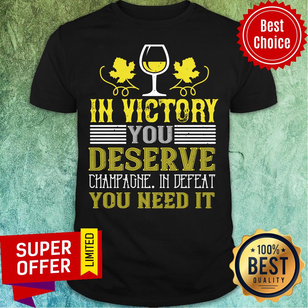 Premium In Victory Deserve Champagne You Need Shirt