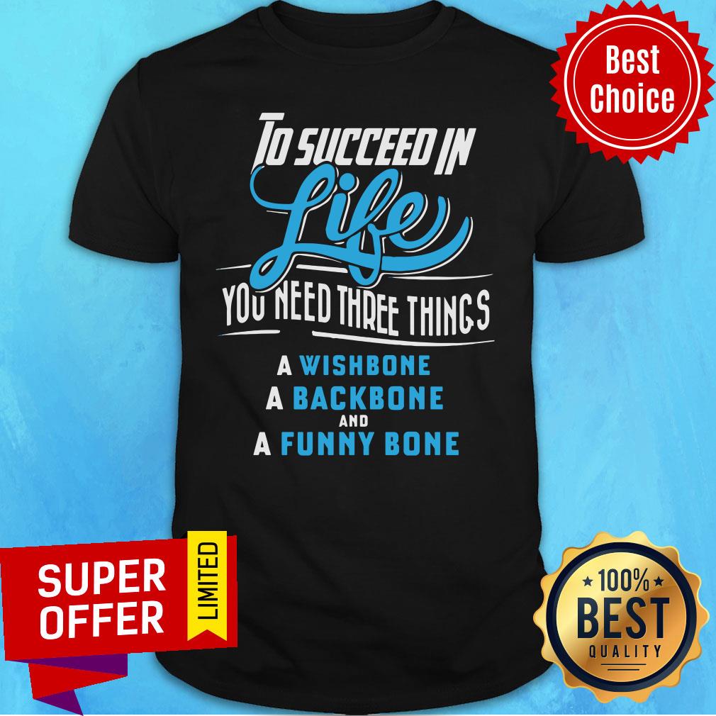To Succeed In Life You Need Three Things Wishbone Backbone Funny Bone Shirt