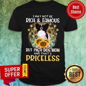 Papillon Maybe Not Rich & Famous But A Dog Mom And That's Priceless Shirt