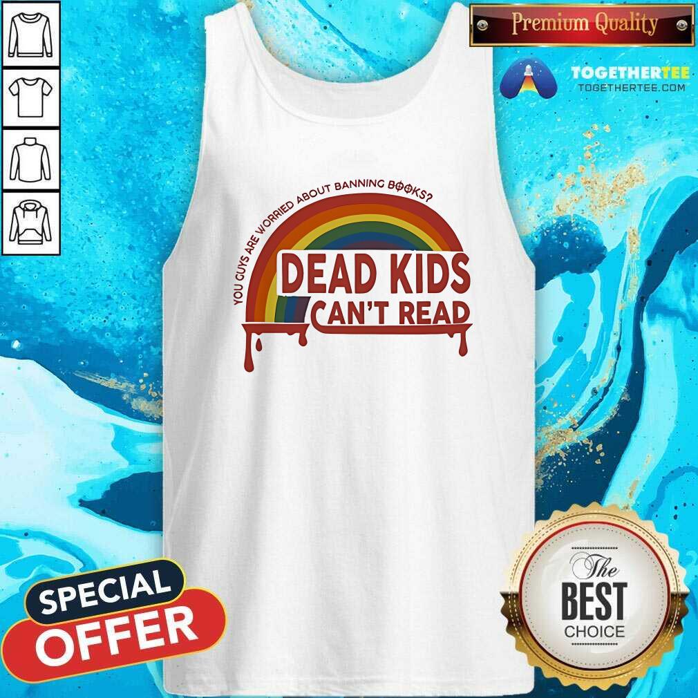 Nice Dead Kids Can't Read You Guys Are Worried About Banning Books T-Shirt - Image 4