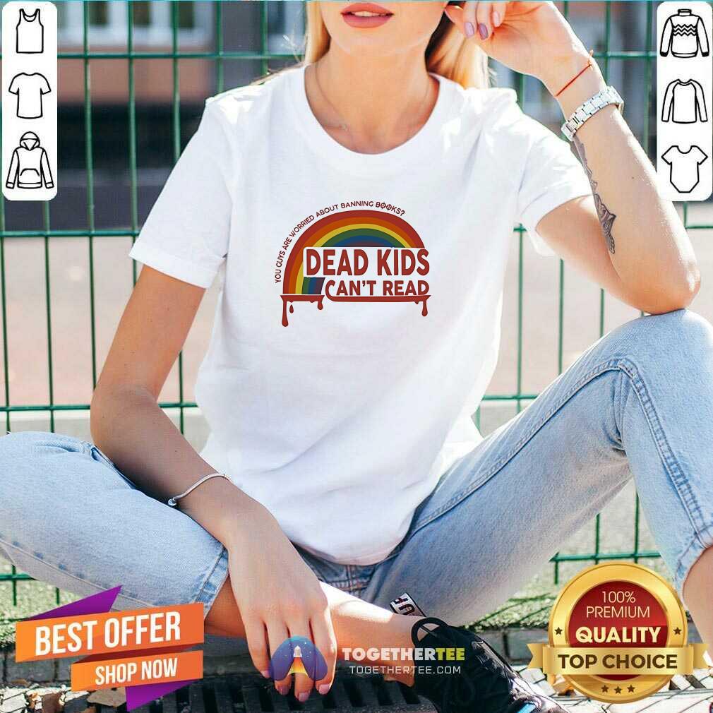 Nice Dead Kids Can't Read You Guys Are Worried About Banning Books T-Shirt - Image 5