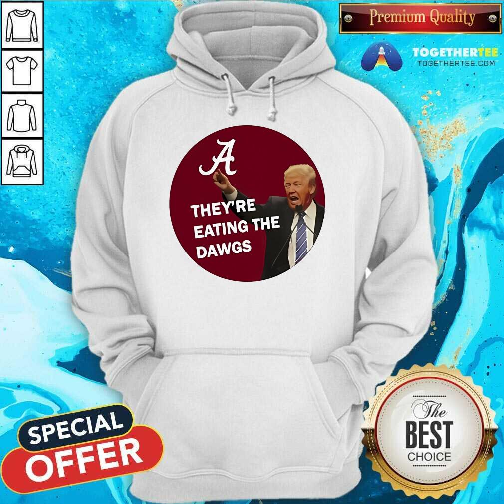 Good Alabama Trump They're Eating The Dawgs T-Shirt - Image 5