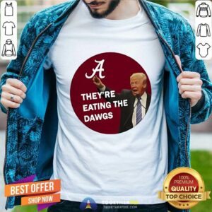 Good Alabama Trump They're Eating The Dawgs T-Shirt