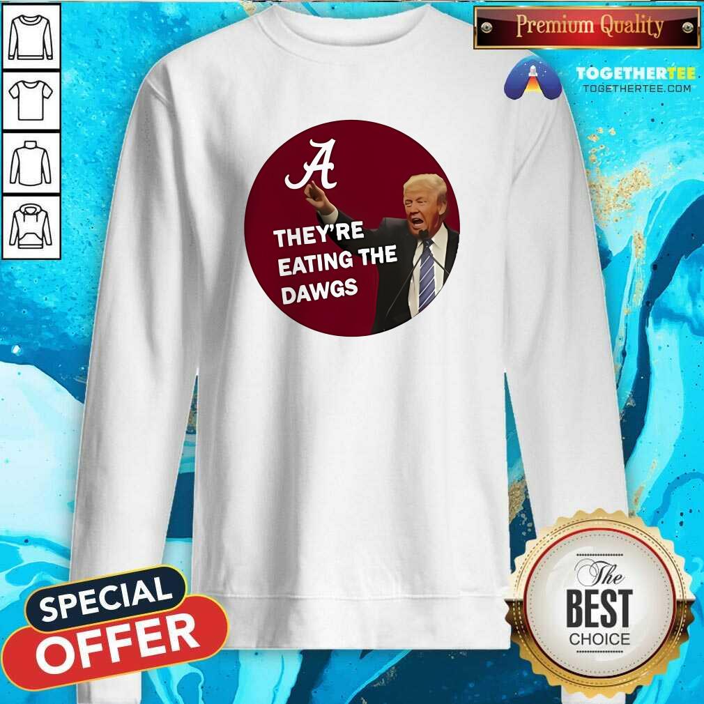 Good Alabama Trump They're Eating The Dawgs T-Shirt - Image 4
