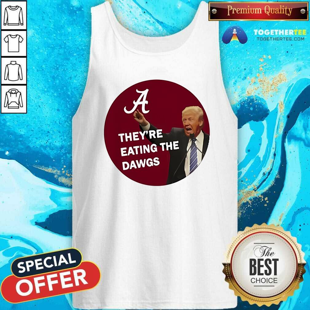 Good Alabama Trump They're Eating The Dawgs T-Shirt - Image 3