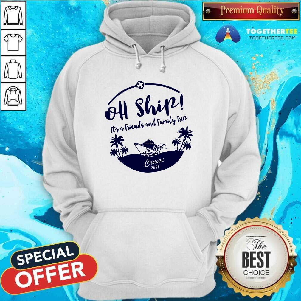 Cool Oh Ship It Is Friends And Family Trip Cruise 2021 Shirt - Image 5