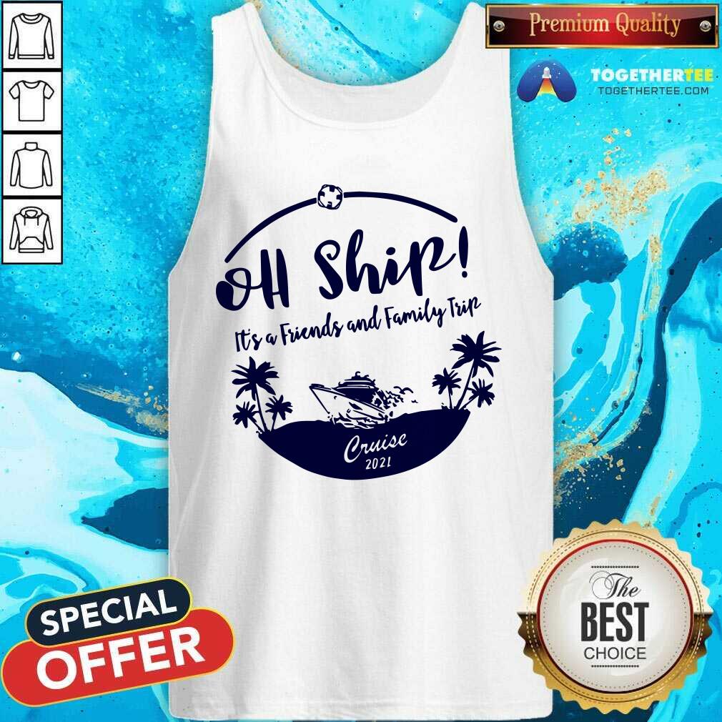 Cool Oh Ship It Is Friends And Family Trip Cruise 2021 Shirt - Image 4