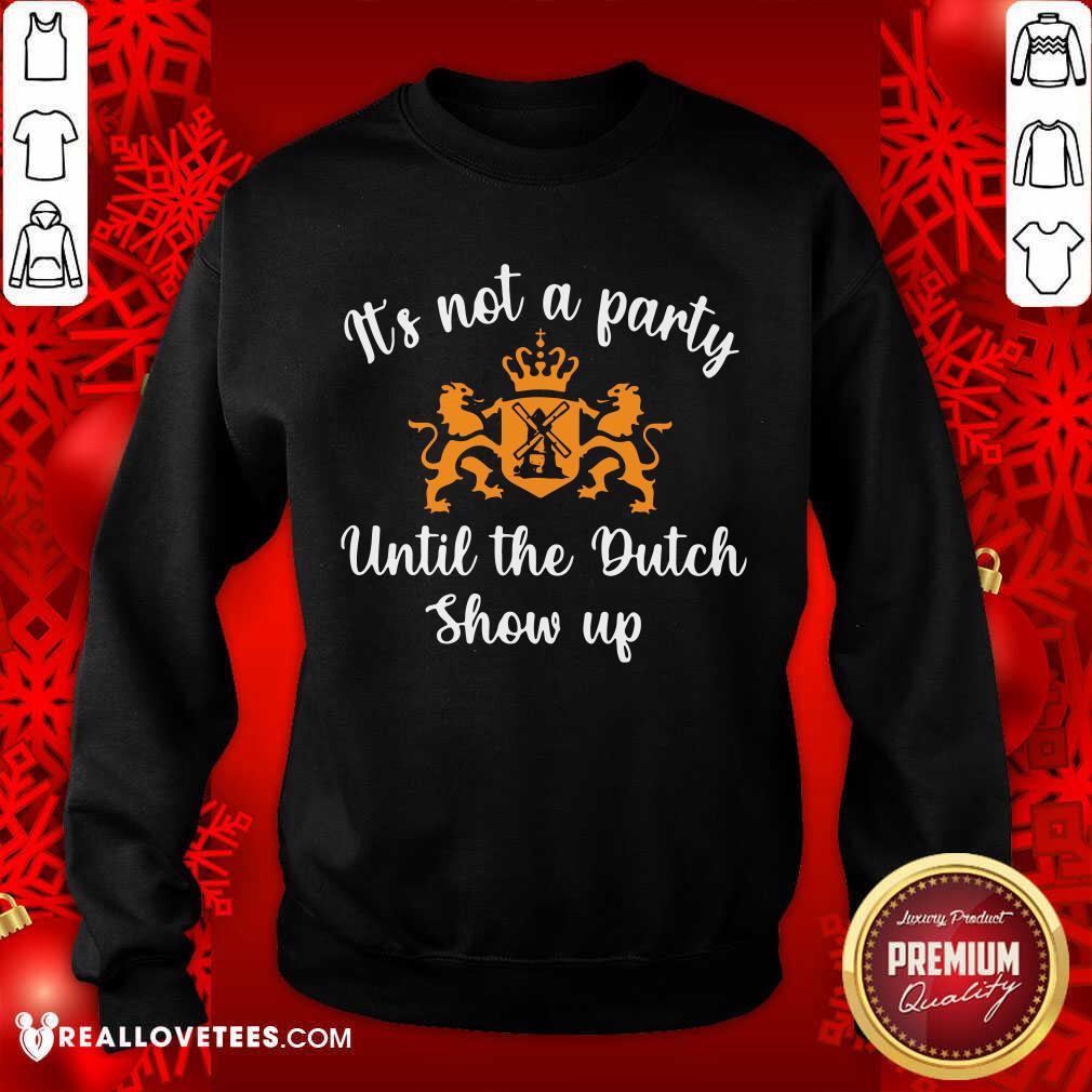Luxury It's Not A Party Until The Dutch Show Up Shirt - Image 3