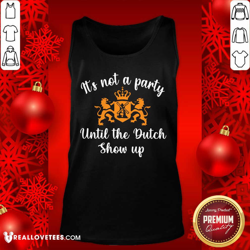 Luxury It's Not A Party Until The Dutch Show Up Shirt - Image 2