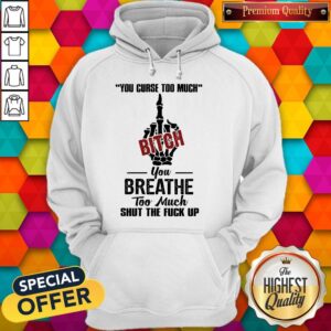 Alternative view of Perfect You Curse Too Much Bitch You Breathe Too Much Shut The Fuck Up Shirt
