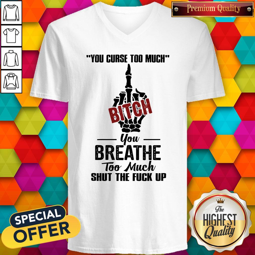 Perfect You Curse Too Much Bitch You Breathe Too Much Shut The Fuck Up Shirt - Image 3