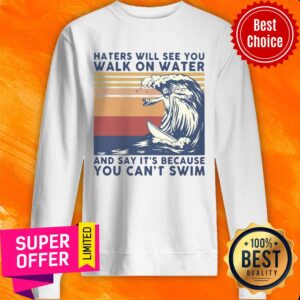 Alternative view of Hates Will See You Walk On Water And Say It's Because You Can't Swim Vintage Shirt