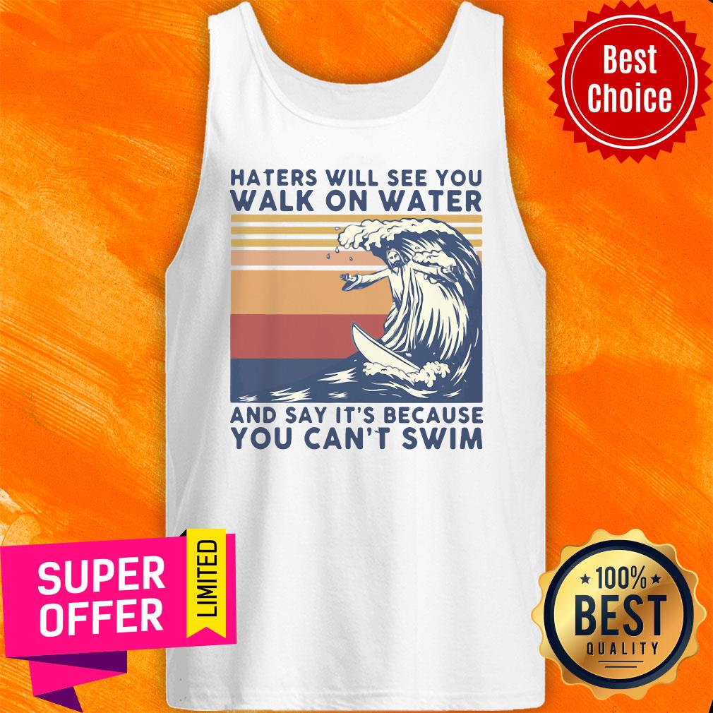 Hates Will See You Walk On Water And Say It's Because You Can't Swim Vintage Shirt - Image 5