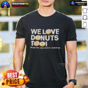 Nice We Love Donuts Too Jay Dee Aka J Dilla RIP T-Shirt