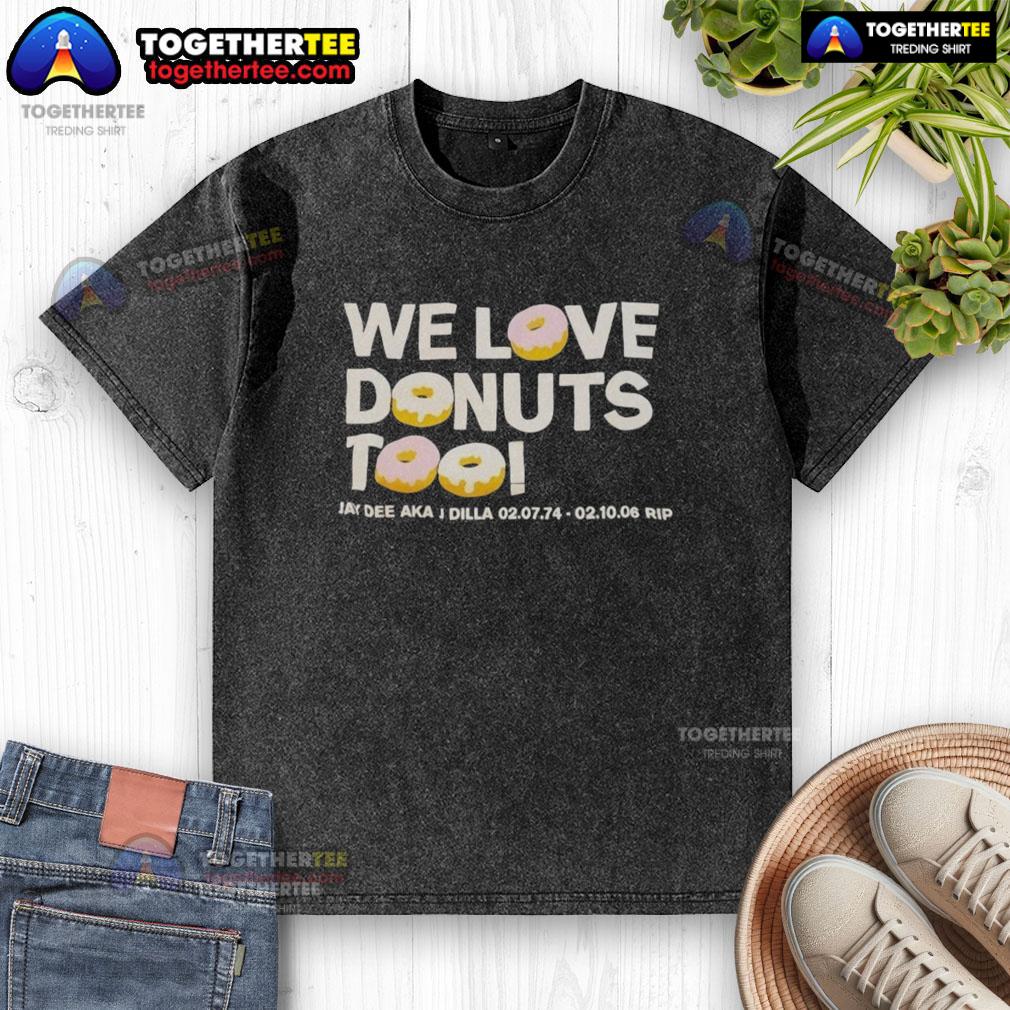Nice We Love Donuts Too Jay Dee Aka J Dilla RIP T-Shirt - Image 6