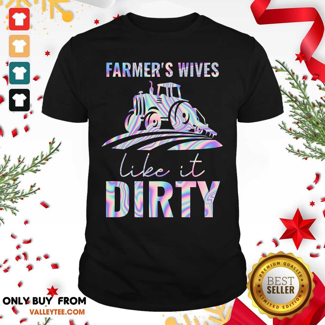 Farmers Wives Like It Dirty Shirt