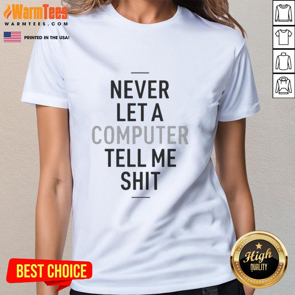 Good Never Let A Computer Tell Me Shit T-Shirt - Image 3