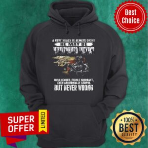 Alternative view of Pro A Navy Seals Is Always Right He May Be Misinformed Inexact Bullheaded Fickle Ignorant But Never Wrong Shirt