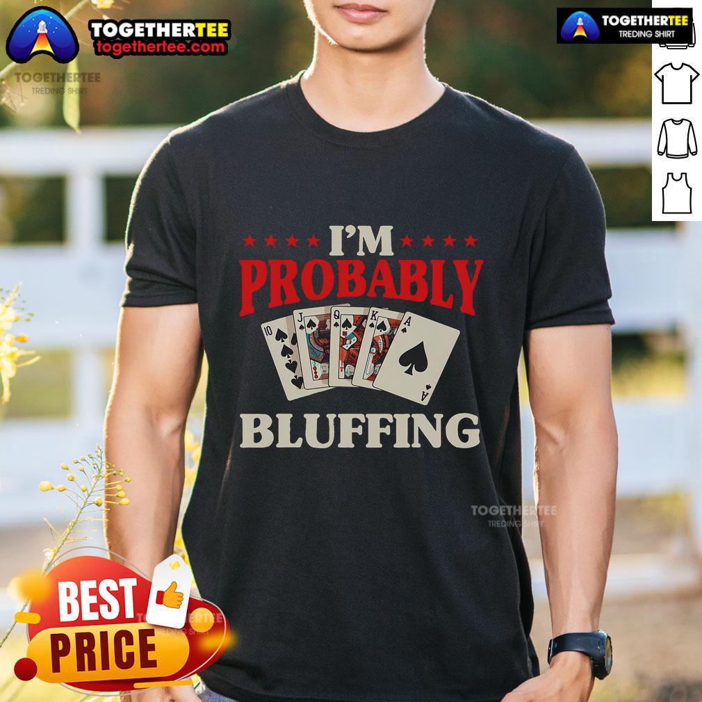 Top I'm Probably Bluffing Casino Poker Card Game Gambler T-Shirt