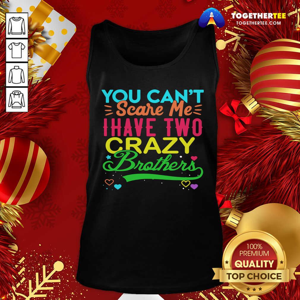 Great You Can’t Scare Me I Have Two Crazy Brother Shirt - Image 3