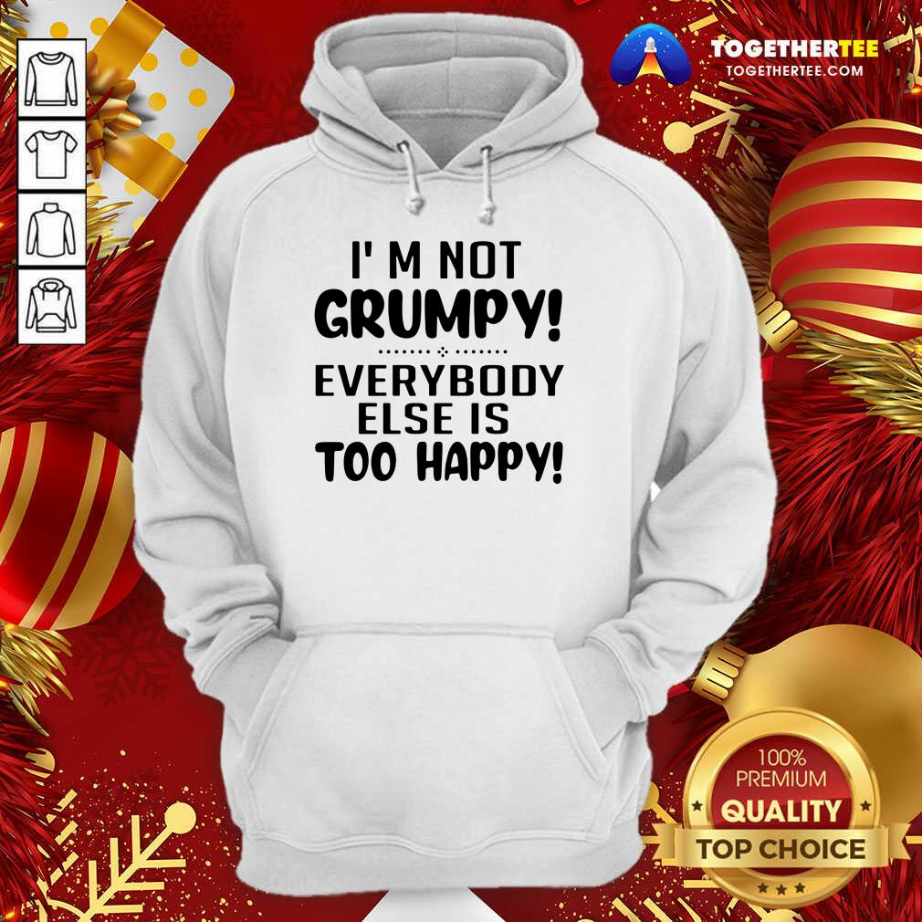 Happy I’m Not Grumpy Everybody Else Is Too Happy Shirt - Image 5