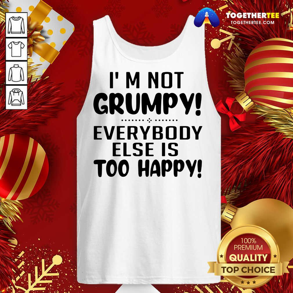 Happy I’m Not Grumpy Everybody Else Is Too Happy Shirt - Image 3