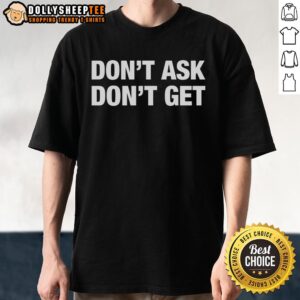 Good Don't Ask Don't Get Direct Approach T-Shirt