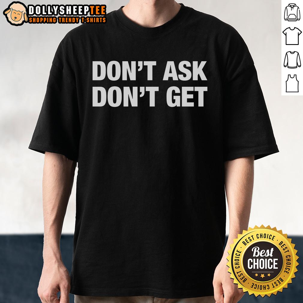 Good Don't Ask Don't Get Direct Approach T-Shirt